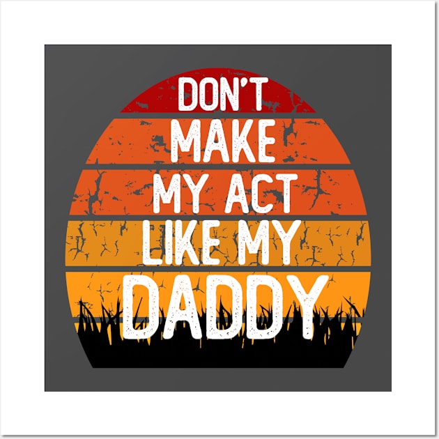 don't make me act like my daddy t-shirt Wall Art by teecrafts